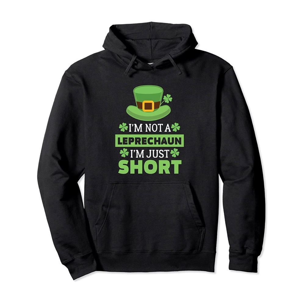 Black sweatshirt “I’m not short I’m a leprechaun I’m just short”